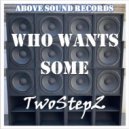 TwoStep2 - Who Wants Some