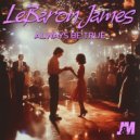 LeBaron James - Always Be True