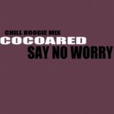 Cocoared & Cocoared - Say No Worry
