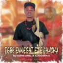 Ogene Awele Ezeogbanje - Igbo Enweghi Eze Chacha (Original Mix)