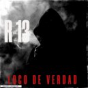 R 13 - Loco De Verdad