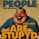 Tom Reloaded - People are stupyd
