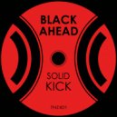 Black Ahead - Solid Kick