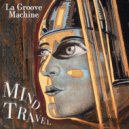 La Groove Machine - Mind Travel (Original Mix)