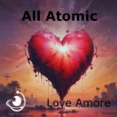 All Atomic - Love Amore ()