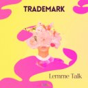 Trademark - Lemme Talk (Radio Edit)
