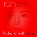 TomCattt - Richard With Love