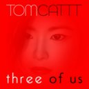 TomCattt - Three of Us