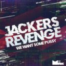 Jackers Revenge - We Want Some Pussy