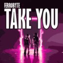 FERROBYTE - Take You ()