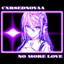 CXRSEDNOVAA - NO MORE LOVE ()