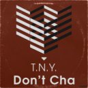 T.N.Y. - Don't Cha