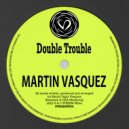 Martin Vasquez - Double Trouble