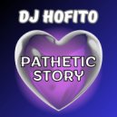 Dj Hofito - Pathetic story ()