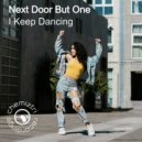 NEXT DOOR BUT ONE - I Keep Dancing