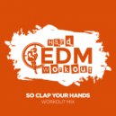 Hard EDM Workout - So Clap Your Hands (Workout Mix Edit 140 bpm)