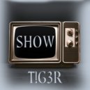 T!G3R - Show ()