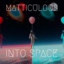 Matticulous - Into Space