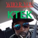 KTEK - WHO R YOU ()