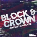 Block & Crown - Arrested For House (Bass Remix)