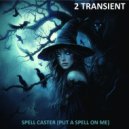 2 Transient - Spell Caster (Put A Spell On Me)