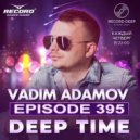 Vadim Adamov - DEEP TIME EPISODE#395 (Record Deep)