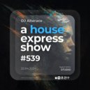 Alterace - A House Express Show #539