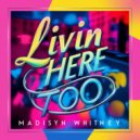 Madisyn Whitney - Livin Here Too (Original Mix)