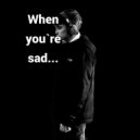 BOX - When you\'re sad... ()