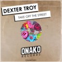 Dexter Troy - Take Off The Street (Radio Edit)
