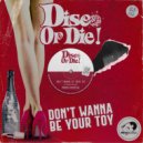 Disco or Die! - Don't Wanna Be Your Toy