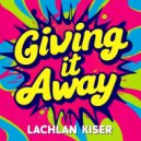Lachlan Kiser - Giving It Away (Original Mix)