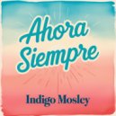 Indigo Mosley - Ahora Siempre (Original Mix)