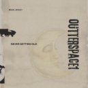Outterspace1 - Never Getting Old