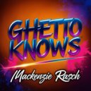 Mackenzie Rasch - Ghetto Knows (Original Mix)