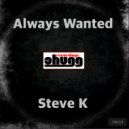 Steve K - Always Wanted