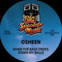 Osheen - When The Bass Drops Down My Balls