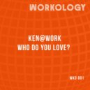 Ken@Work - Who Do You Love?