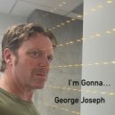George Joseph - I\'m Gonna... ()