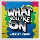 Ansley Crum - What Youre On (Original Mix)