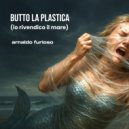 Arnaldo Furioso - Butto la plastica (Io rivendico il mare) ()