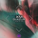 XM, Glazur - What Is Love (Original Mix)