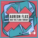 Aureon Flux - Run This Floor Tonight