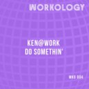 Ken@Work - Do Somethin'