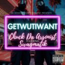 Chuck da Arsonist & Swagmatik - GETWUTIWANT (feat. Swagmatik) ()