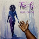 Tra G - Dont Leave Me ()