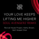 Revival House Project, Kathy Brown, Soul Avengerz & GeO Gospel Choir - Your Love Keeps Lifting Me Higher (Soul Avengerz Remix) (Original Mix)