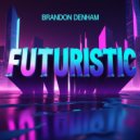 Brandon Denham - Futuristic (Original Mix)