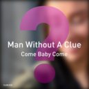 Man Without A Clue - Come Baby Come (Original Mix)