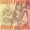 Ghost Peppers - Court of Love ()